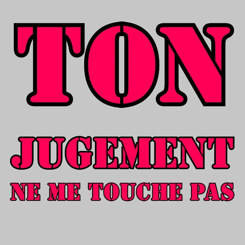 YOUR JUDGMENT DOES NOT AFFECT ME.