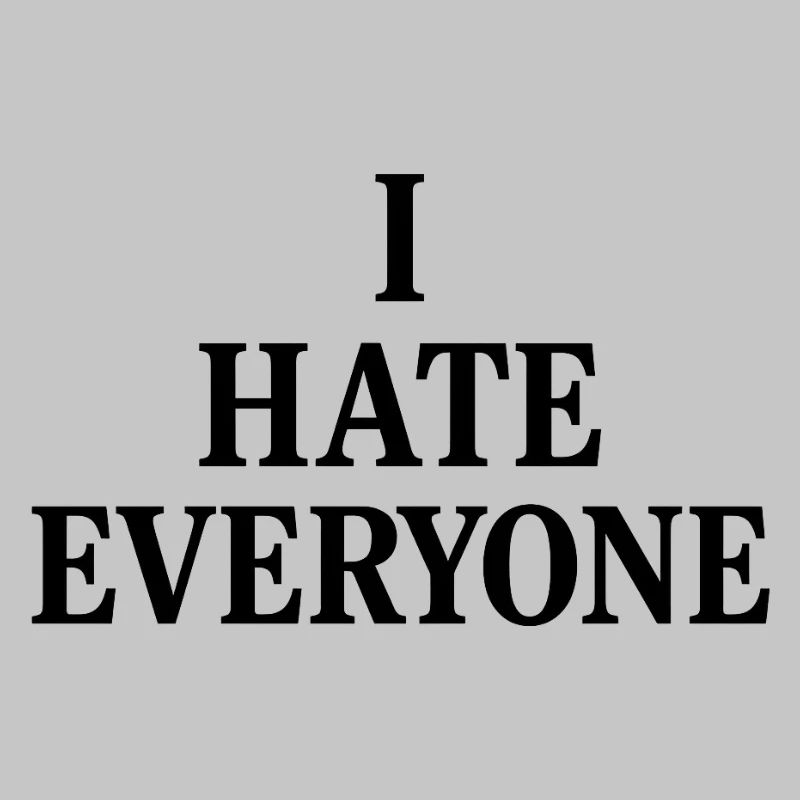 I hate everyone 