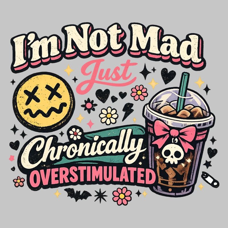 I'm not crazy, chronically overstimulated