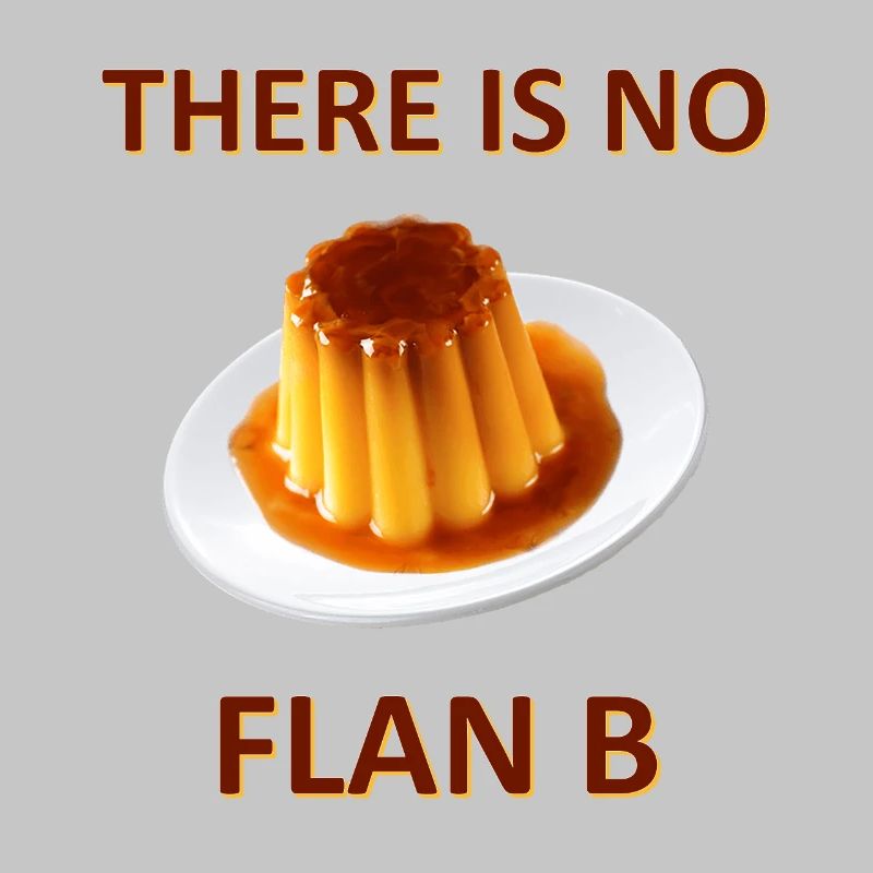 There Is No Flan B