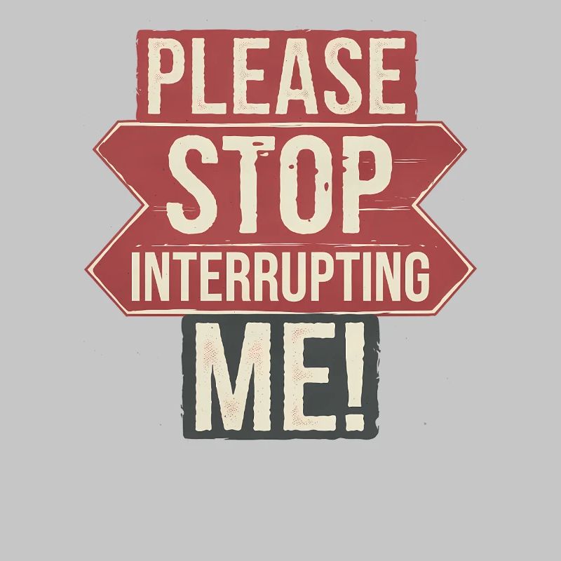 Humorous Saying, Stop Interrupting me 