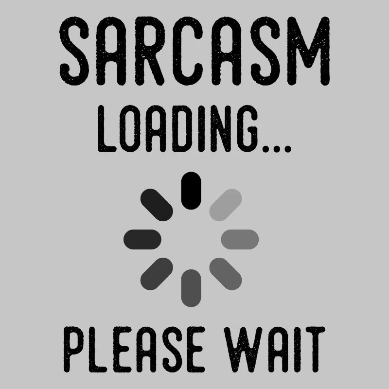 sarcasm loading, please wait