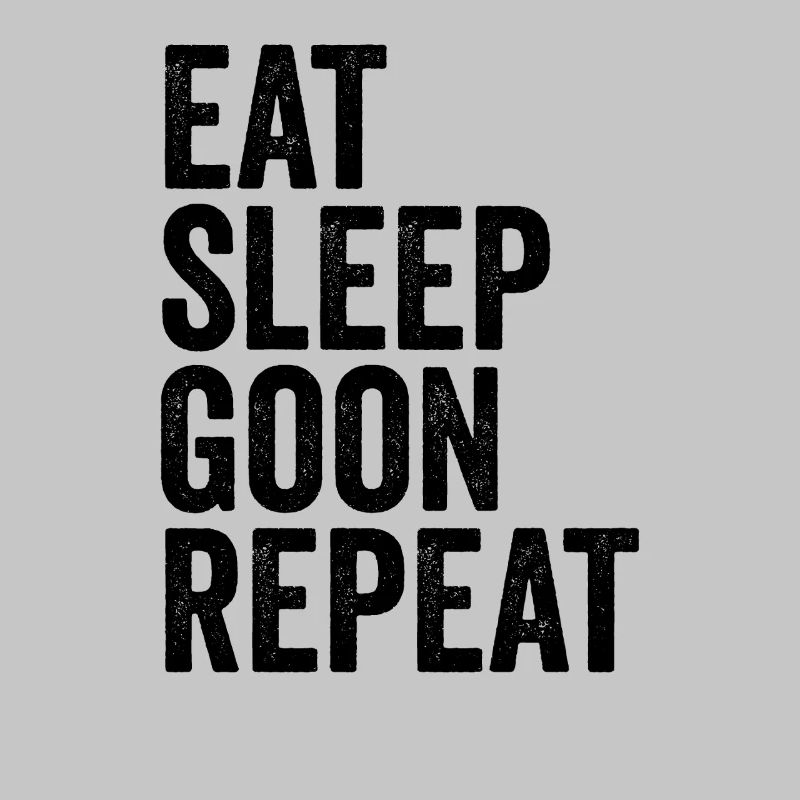 Eat, Sleep, Goon, Repeat, Gooning