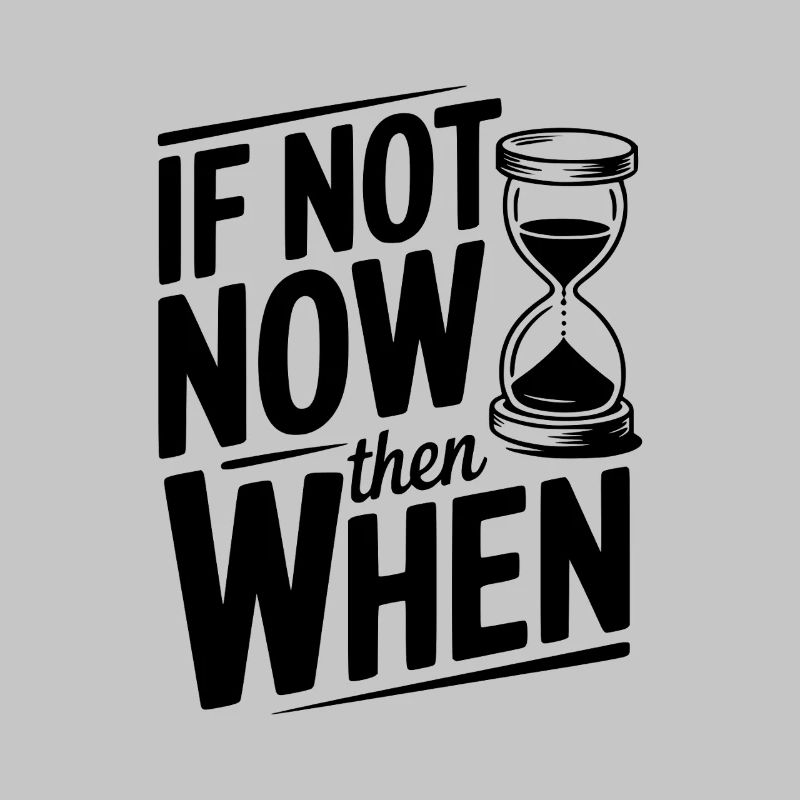 If Not Now then When