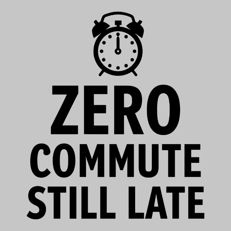 Zero Commute Still Late Home Office Saying