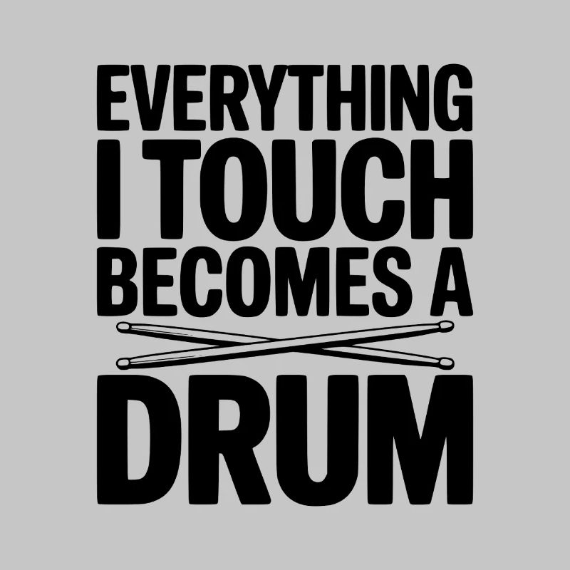 Everything I Touch Becomes a Drum