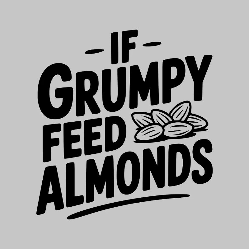 If Grumpy Feed Almonds