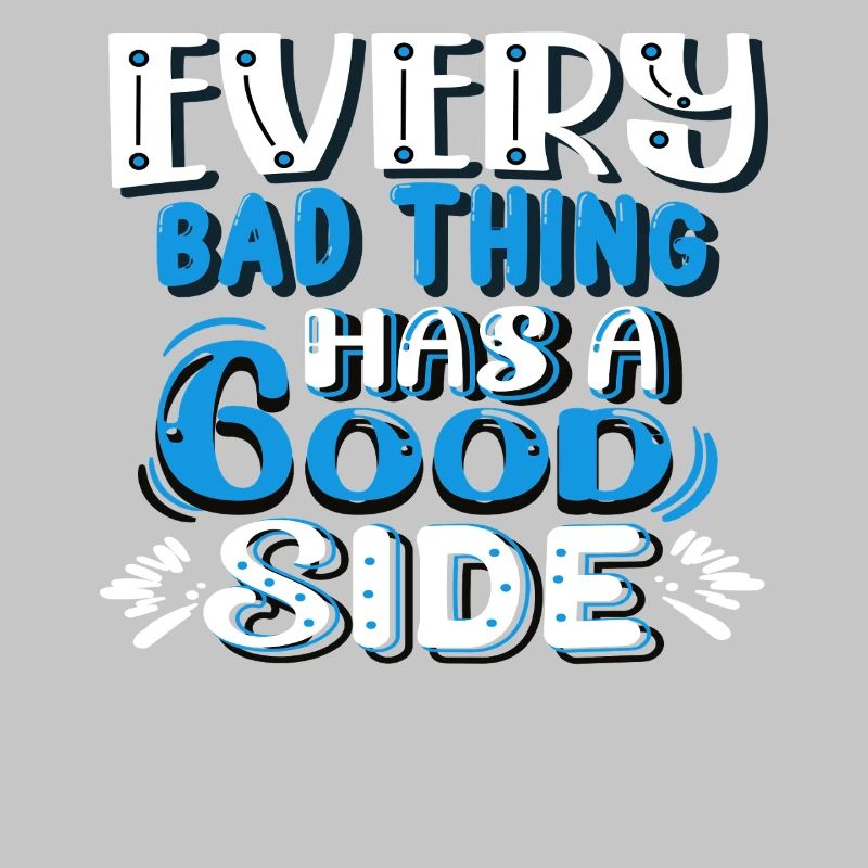 Every bad thing has a good side