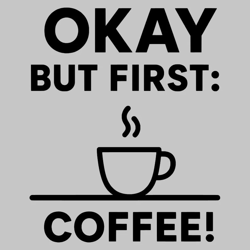 Okay, aber erster Kaffee