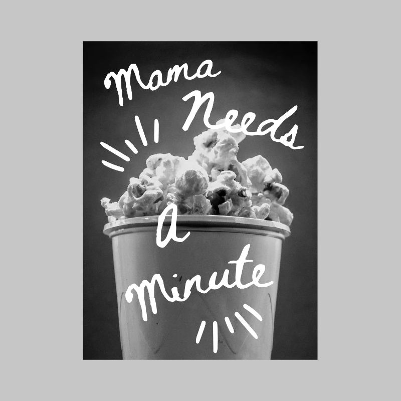 Mama Needs a Minute Popcorn Moment