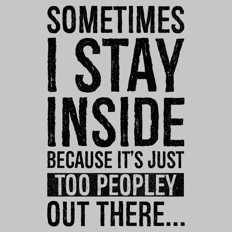 sometimes I stay inside because It's just too