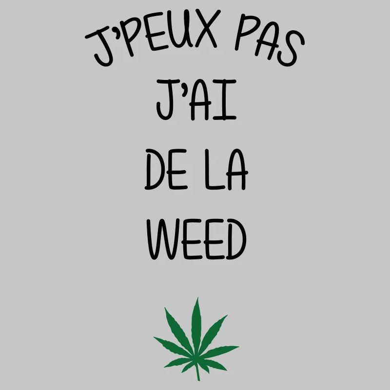 I can't, I have weed!