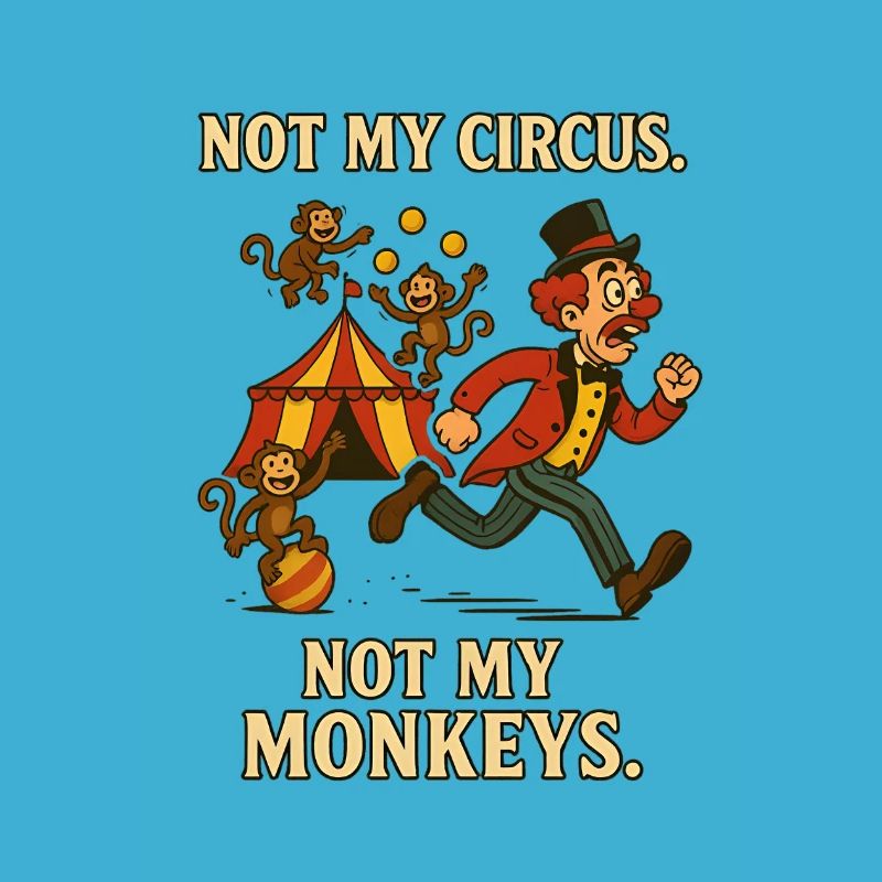 Pas mon cirque. Pas mes singes.