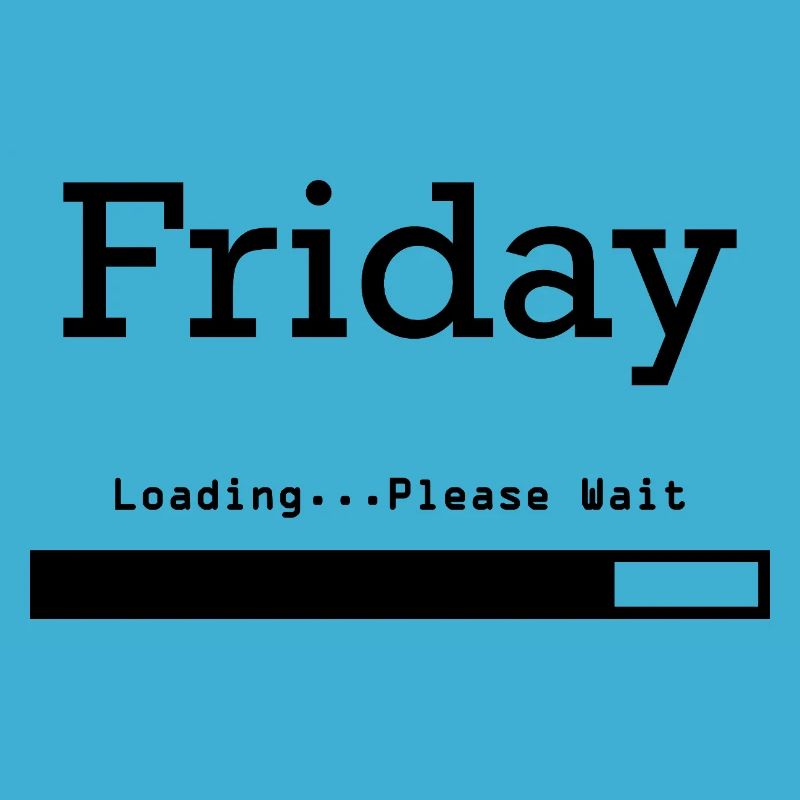Friday Loading: Finally Friday & Weekend