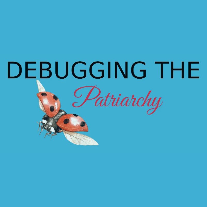 Debugging the Patriarchy - Feminist Tech Style