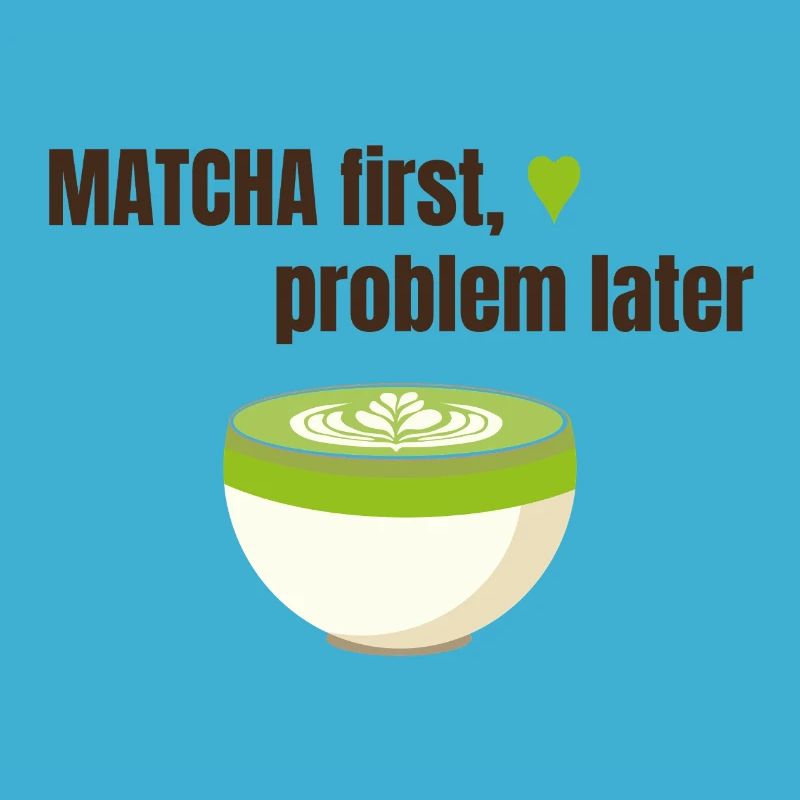 Matcha first, problem later
