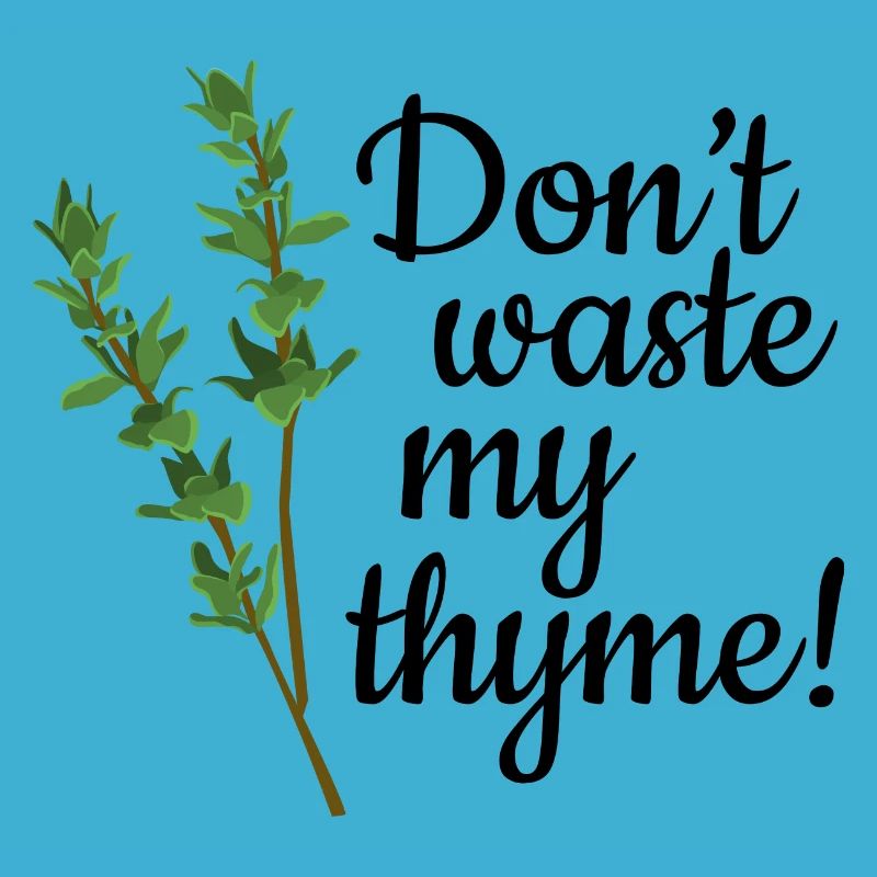 Don't Waste My Thyme