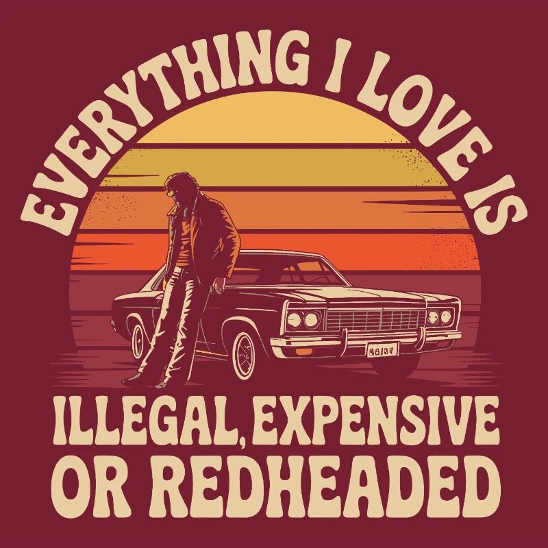 Everything I Love Is Illegal Expensive Redhead