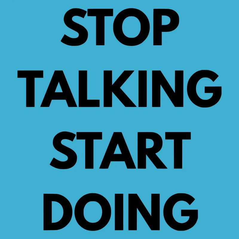 Stop talking start doing