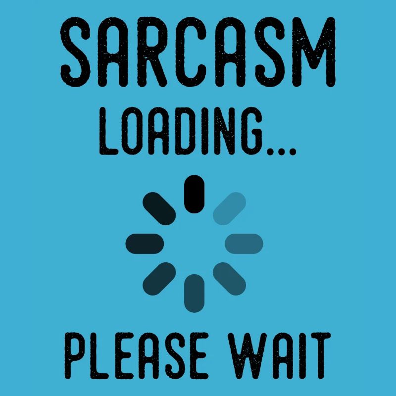 sarcasm loading, please wait