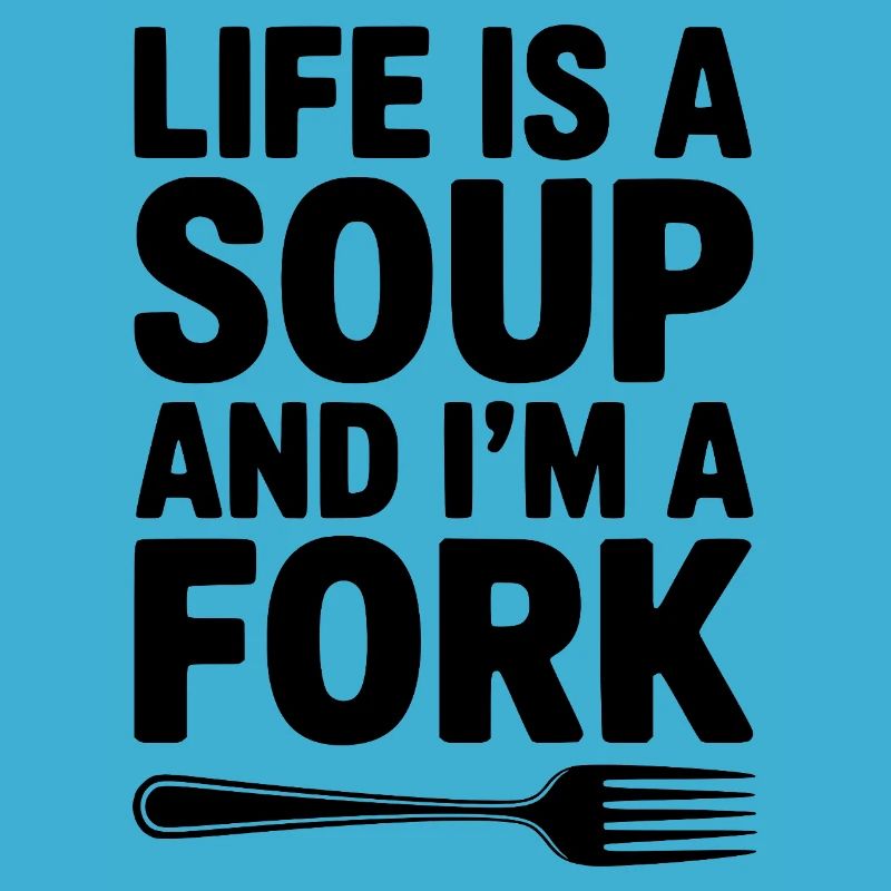 Das Leben ist eine Suppe und ich bin eine Gabel