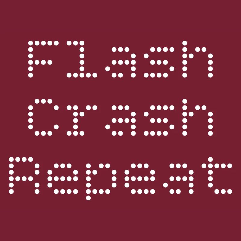 Flash. Crash. Repeat.