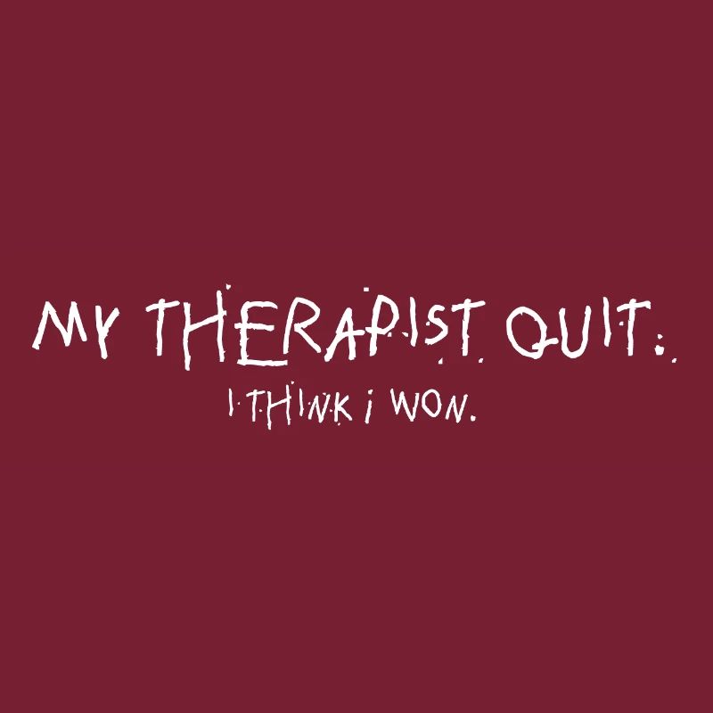 My Therapist Quit I Think I Won Statement