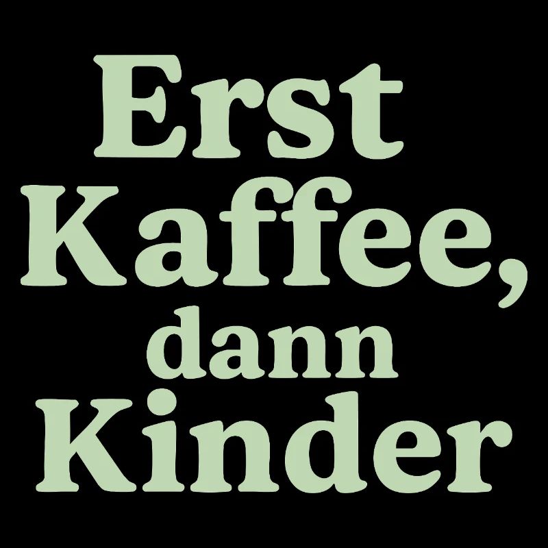 Erst Kaffee, Dann Kinder (salbeigrün)