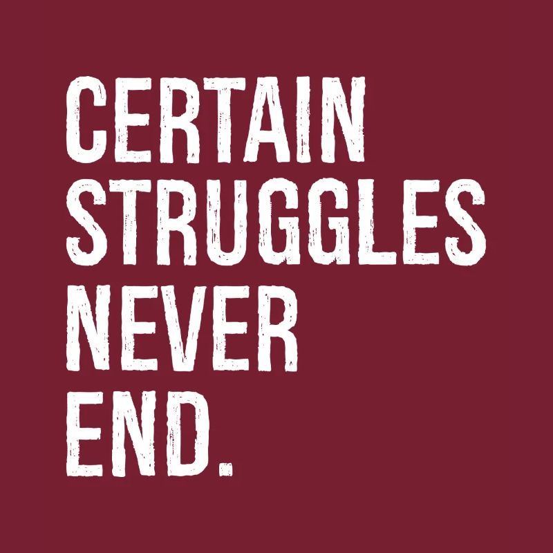certain struggles never end