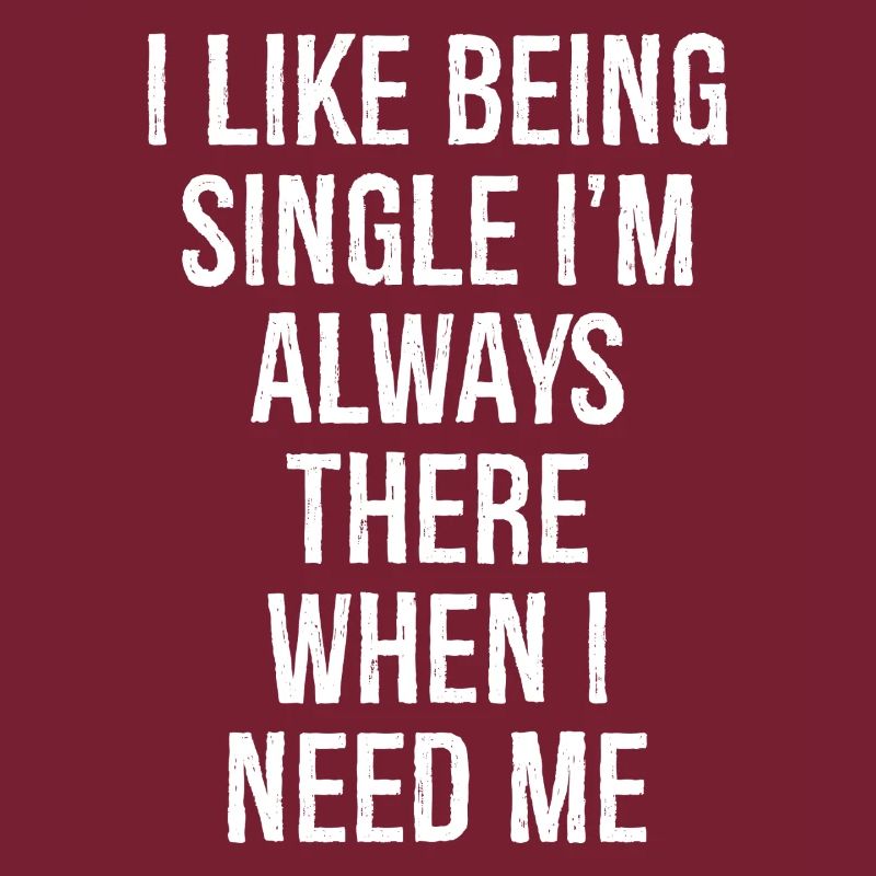 Ich bin gerne Single, ich bin immer da, wenn ich brauche