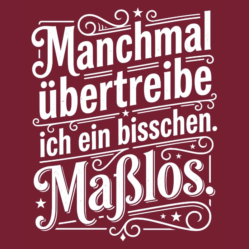 Manchmal übertreibe ich ein bisschen