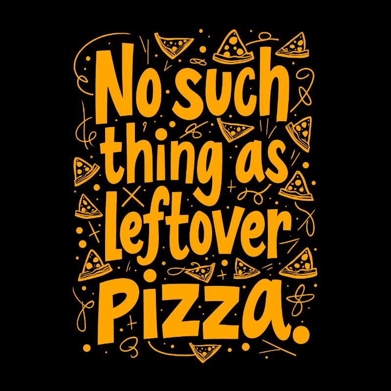 NO SUCH THING AS LEFTOVER PIZZA