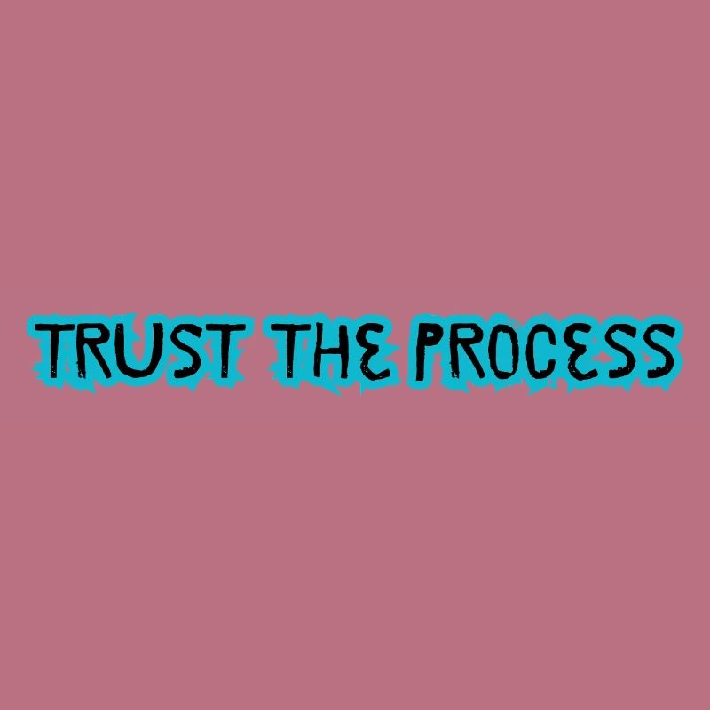 TRUST THE PROCESS conception