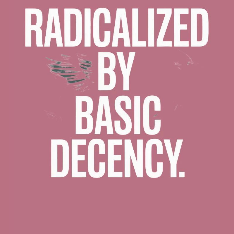Radicalized By Basic Decency Spruch Protest