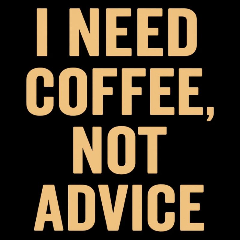 Coffee first, no advice