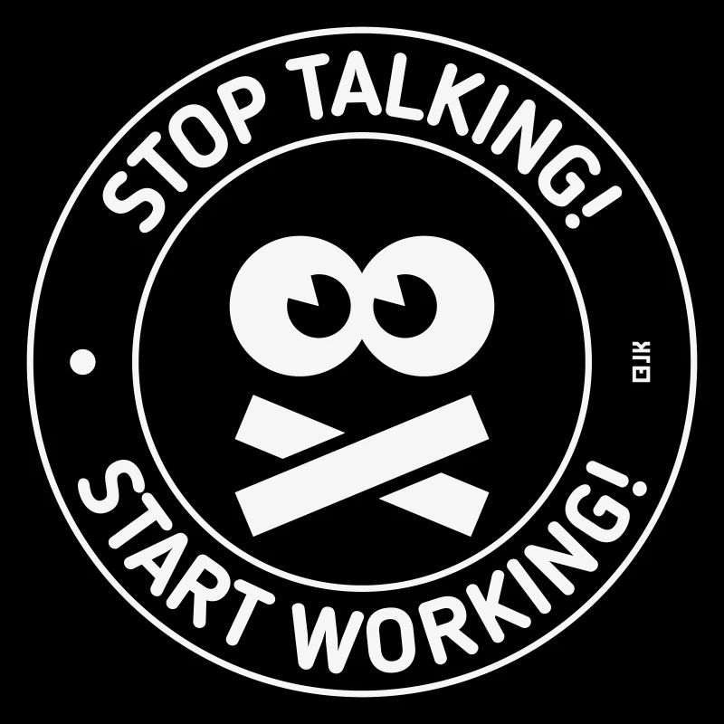 Stop Talking! Start Working! (White)