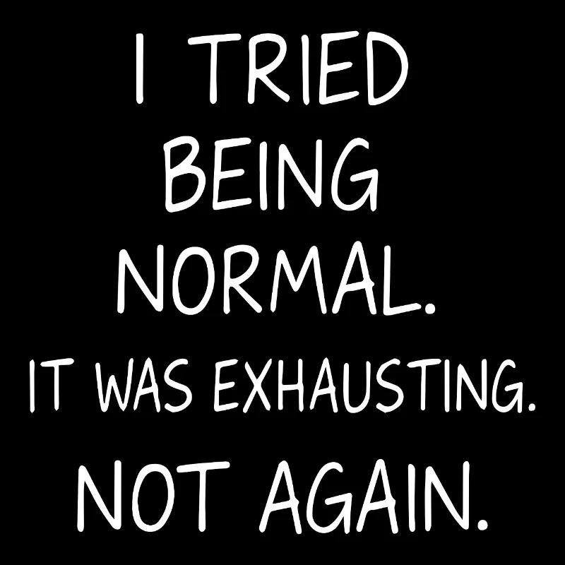 Normal sein war anstrengend. Nicht nochmal.