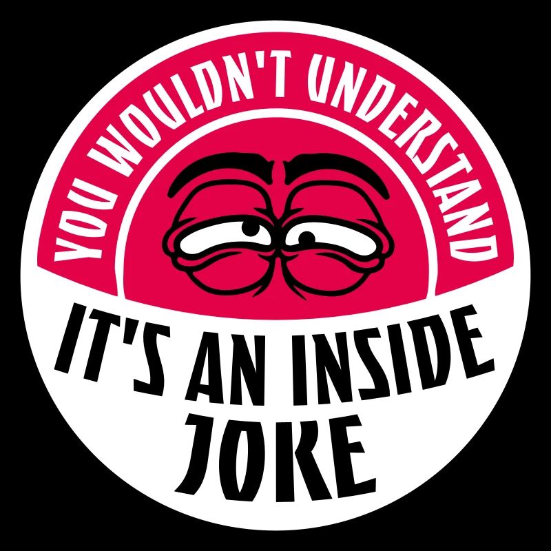 You Wouldn't Understand It's An Inside Joke Spruch
