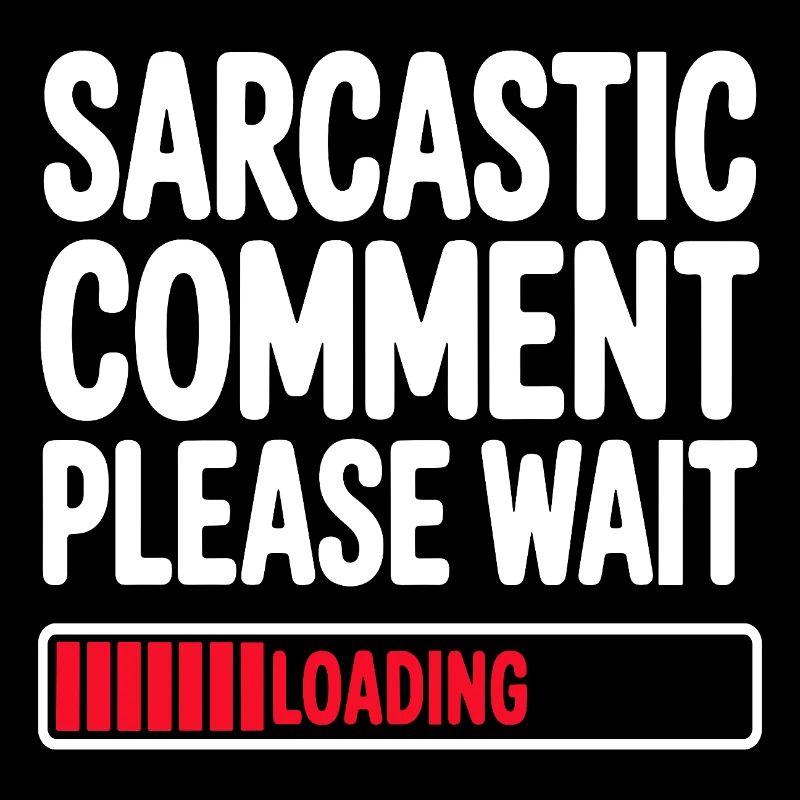 Sarcastic Comment Please Wait Humor Statement