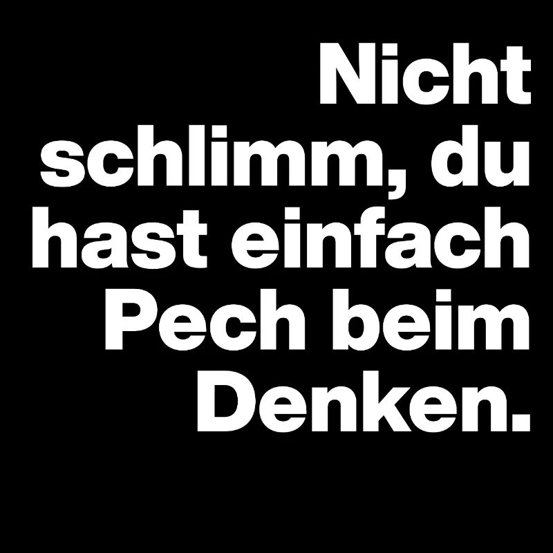 DU HAST HALT PECH BEIM DENKEN.. SARKASMUS GESCHENK