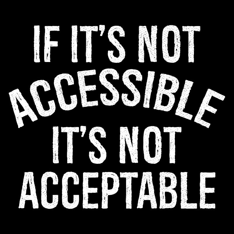 If It's not accessible It's not acceptable