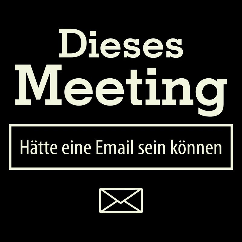 Dieses Meeting hätte eine E-Mail sein können