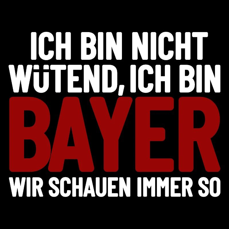 Ich bin nicht wütend - ich bin Bayer