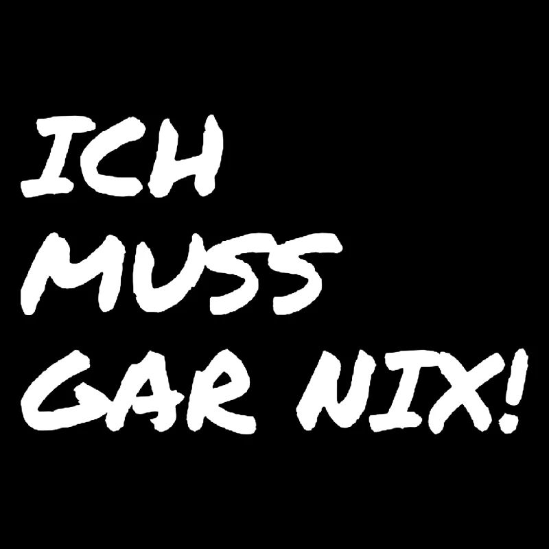 ich muss garnix
