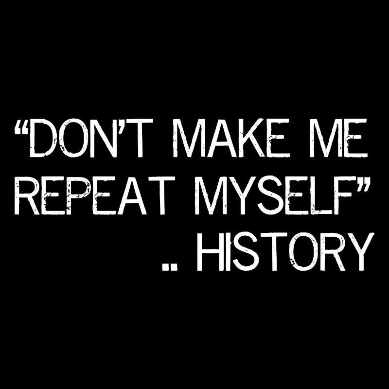 don't make me repeat myself history