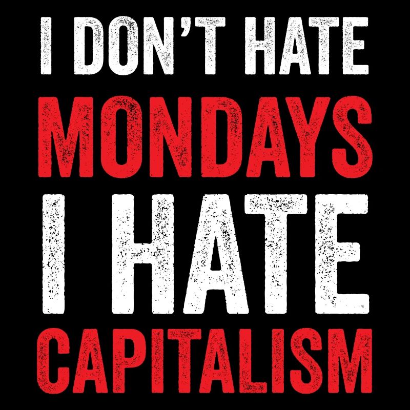 Je ne déteste pas les lundis. Je déteste le capitalisme