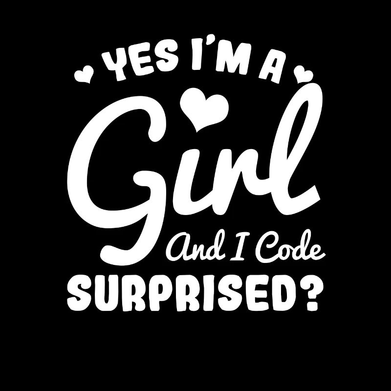 Yes I'm A Girl And I Code Surprised