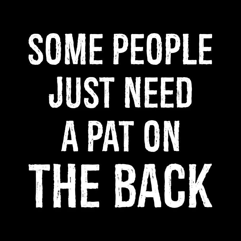 some people just need a pat on the back