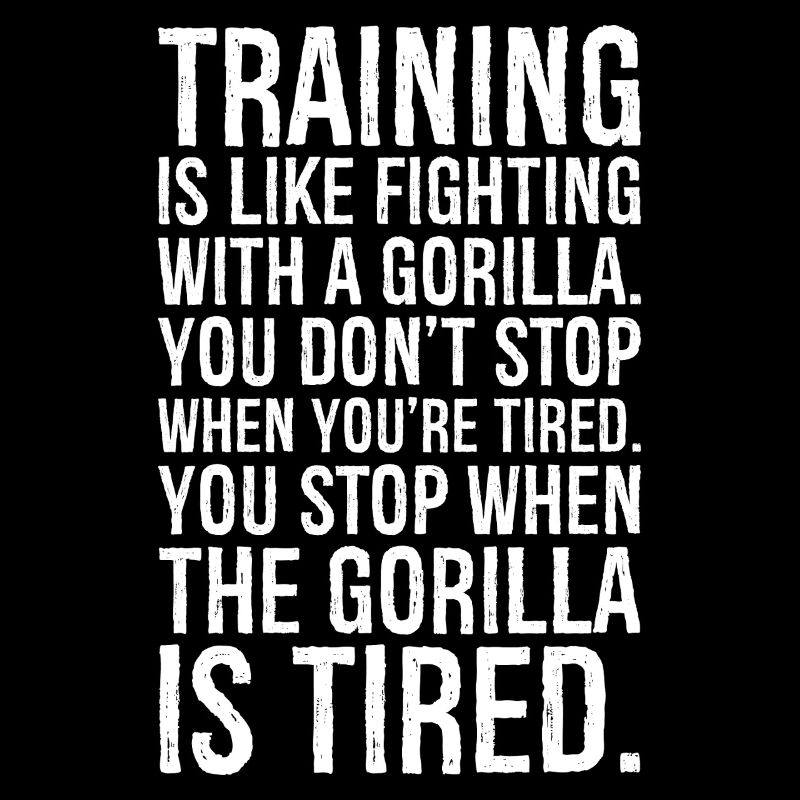 Training ist wie der Kampf mit einem Gorilla, den du