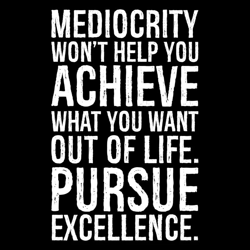 Mittelmäßigkeit wird dir nicht helfen, das zu erreichen, was du willst
